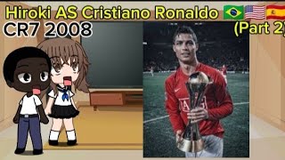 [NTR] Kokujin no Tenkousei React to Hiroki as Cristiano Ronaldo. | CR7 2008 |🇧🇷🇺🇲🇪🇸.(PART 2)