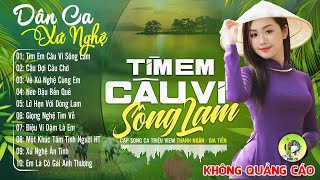 TÌM EM CÂU VÍ SÔNG LAM - A PÁO | LK Dân Ca Xứ Nghệ Hay SAY ĐẮM LÒNG NGƯỜI - Nhạc Sống Thôn Quê Remix