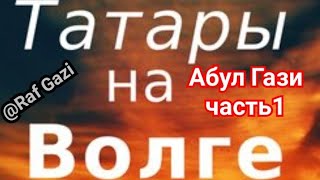 Татары на Волге. Абул Гази ч.1