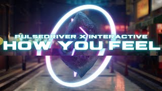 Pulsedriver x Interactive - How You Feel