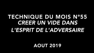 TECHNIQUE DU MOIS N°55  CREER UN VIDE DANS L'ESPRIT DE L'ADVERSAIRE