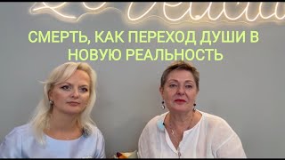 СМЕРТЬ, КАК ПЕРЕХОД ДУШИ В НОВУЮ РЕАЛЬНОСТЬ. Беседа совместно со Светланой Гедз @svitlanagedz9177